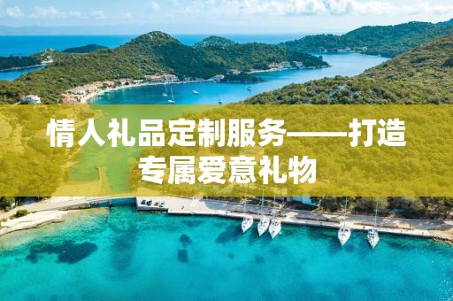 情人礼品定制服务——打造专属爱意礼物